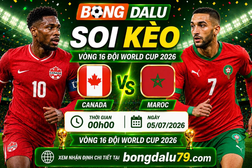 Soi Kèo Canada vs Maroc 00h00 05/07 – Vòng 16 World Cup 2026